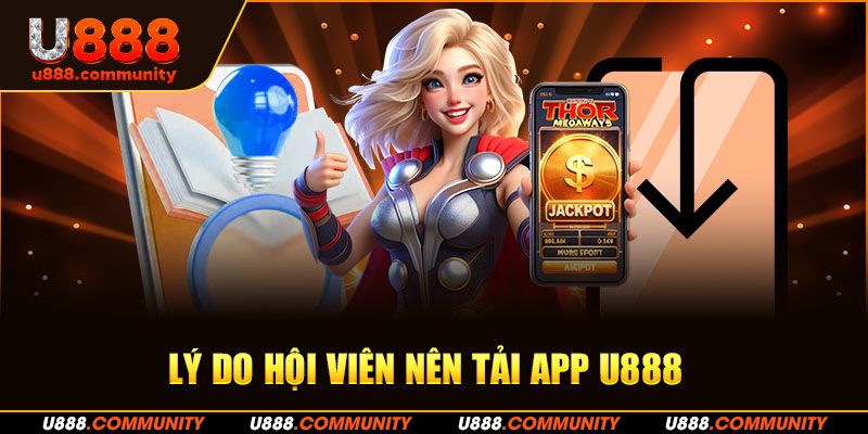 Lý do hội viên nên tải app U888