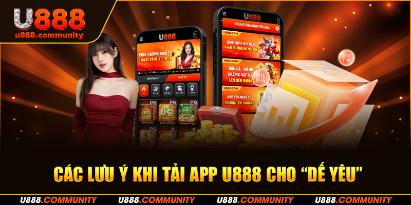 Các lưu ý khi tải app U888 cho “Dế yêu”