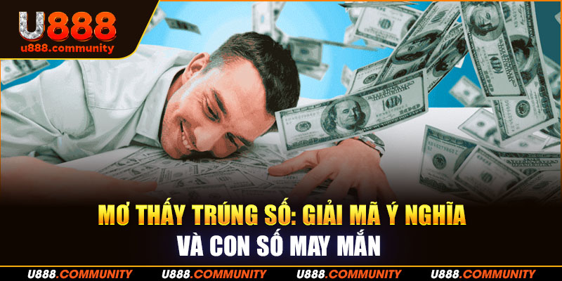 Mơ Thấy Trúng Số – Ý Nghĩa Điềm Báo & Con Số May Mắn
