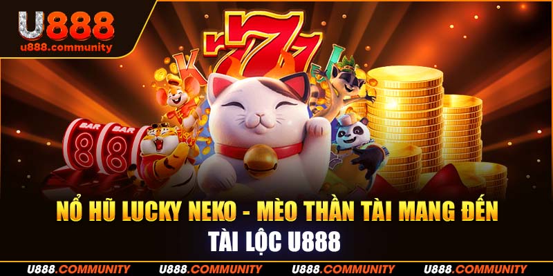 Nổ Hũ Lucky Neko – Mèo Thần Tài Mang Đến Tài Lộc U888