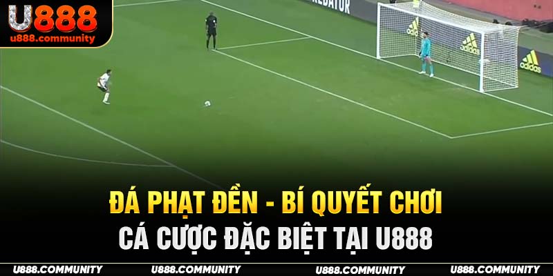 Đá Phạt Đền - Bí Quyết Chơi Cá Cược Đặc Biệt Tại U888