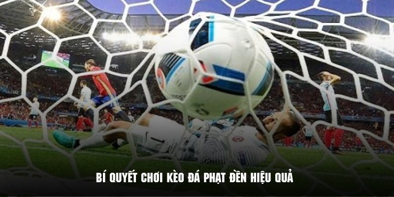Kinh nghiệm chơi kèo đá phạt đền cực kỳ hiệu quả và chất lượng