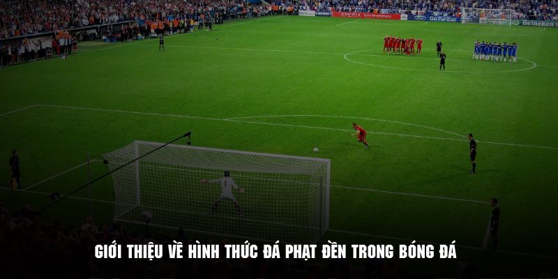 Tìm hiểu sơ lược về hình thức thực hiện đá phạt đền trong bóng đá