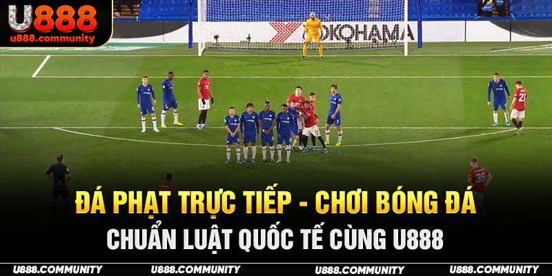 Đá Phạt Trực Tiếp - Chơi Bóng Đá Chuẩn Luật Quốc Tế Cùng U888