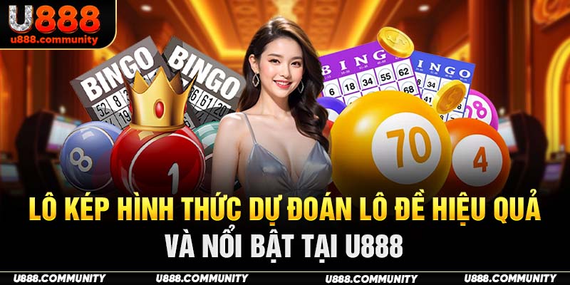 Lô Kép Hình Thức Dự Đoán Lô Đề Hiệu Quả Và Nổi Bật Tại U888