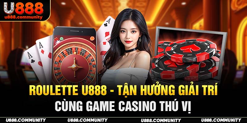 Roulette U888 - Tận Hưởng Giải Trí Cùng Game Casino Thú Vị